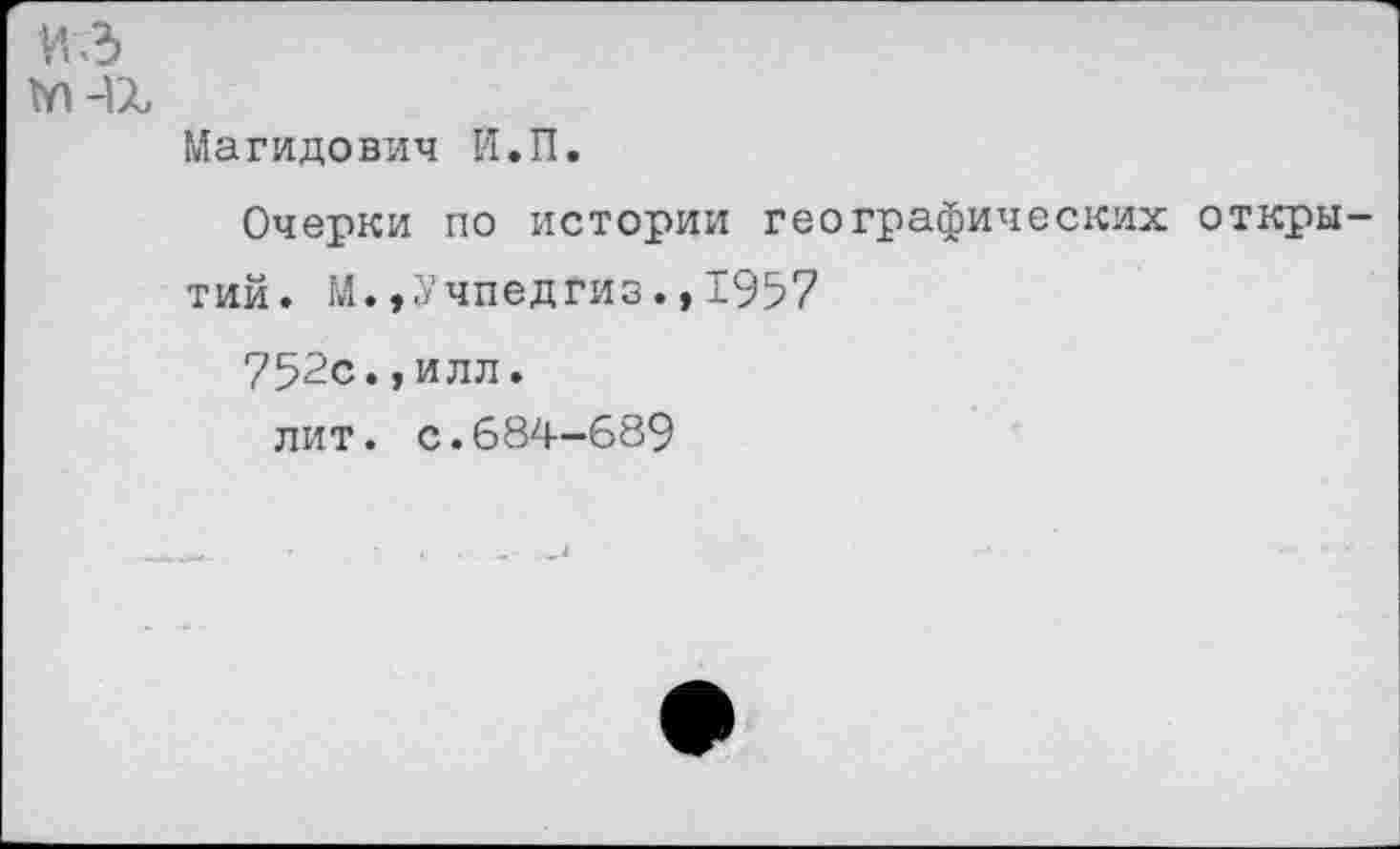 ﻿VI3 М -и
Магидович И.П.
Очерки по истории географических открытий. М.,Учпедгиз.,1957
752с.,илл.
лит. с.684-689